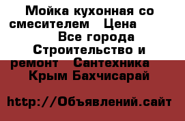 Мойка кухонная со смесителем › Цена ­ 2 000 - Все города Строительство и ремонт » Сантехника   . Крым,Бахчисарай